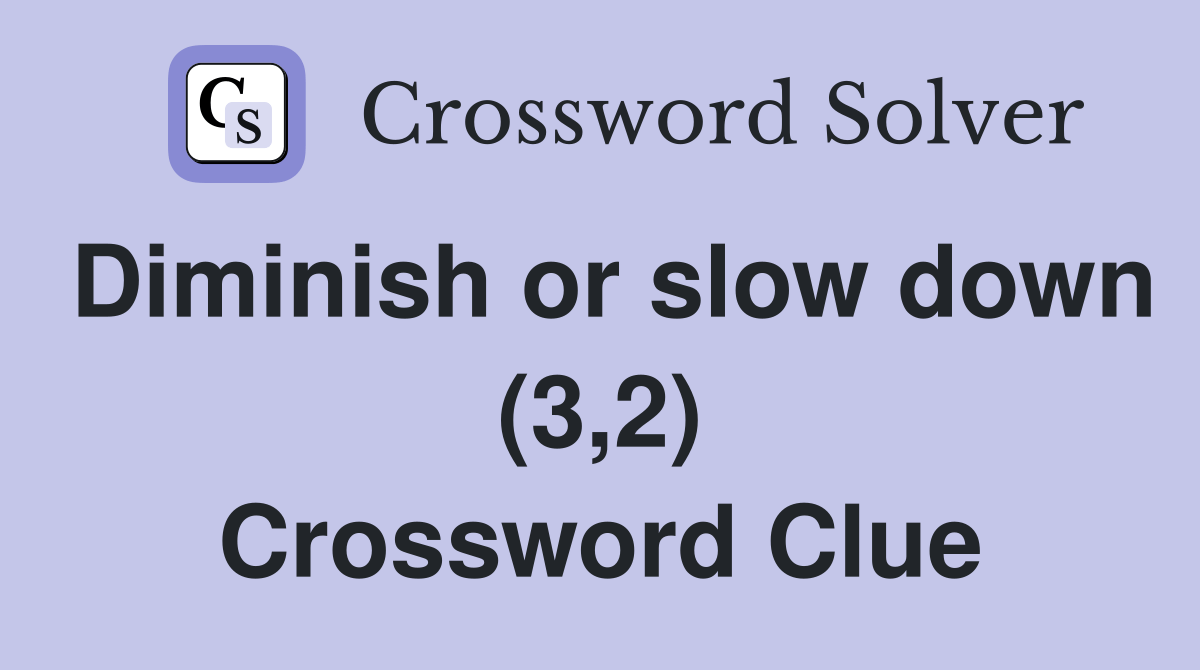 Diminish or slow down (3,2) Crossword Clue Answers Crossword Solver